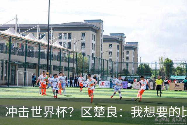 冲击世界杯？区楚良：我想要的比奇迹更多