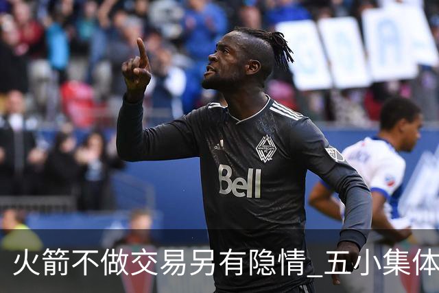 火箭不做交易另有隐情 五小集体贬值换不动了？